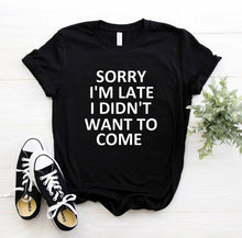 Load image into Gallery viewer, sorry i'm late i didn't want to come Print Women Tshirt Cotton Casual Funny T Shirt For Lady Top Tee Hipster Drop Ship T-21