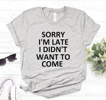 Load image into Gallery viewer, sorry i'm late i didn't want to come Print Women Tshirt Cotton Casual Funny T Shirt For Lady Top Tee Hipster Drop Ship T-21