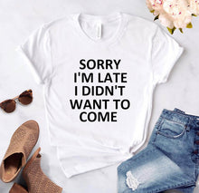 Load image into Gallery viewer, sorry i'm late i didn't want to come Print Women Tshirt Cotton Casual Funny T Shirt For Lady Top Tee Hipster Drop Ship T-21