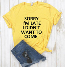 Load image into Gallery viewer, sorry i'm late i didn't want to come Print Women Tshirt Cotton Casual Funny T Shirt For Lady Top Tee Hipster Drop Ship T-21